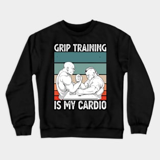 Arm Bar Wrestling - Grip Training is my Cardio Crewneck Sweatshirt